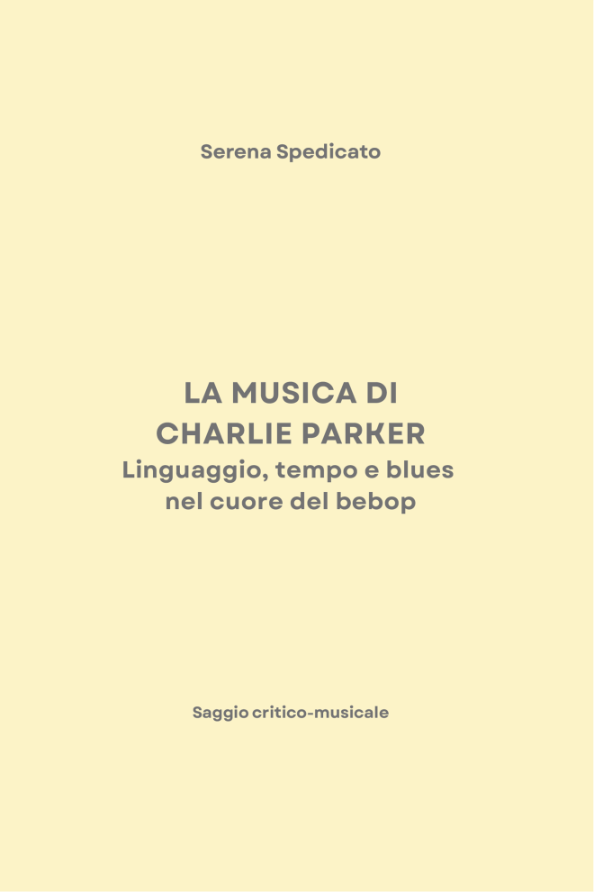 LA MUSICA DI CHARLIE PARKER. Linguaggio, tempo e blues nel cuore del bebop